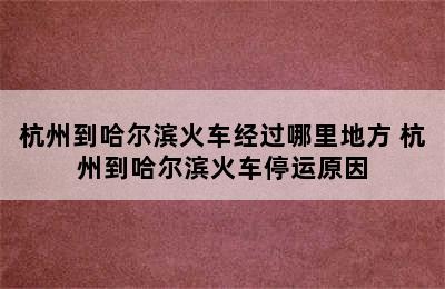 杭州到哈尔滨火车经过哪里地方 杭州到哈尔滨火车停运原因